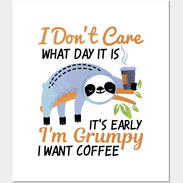 I Don't Care What Day It Is It's Early I'm Grumpy I Want Coffee Wall Art by TheDesignDepot